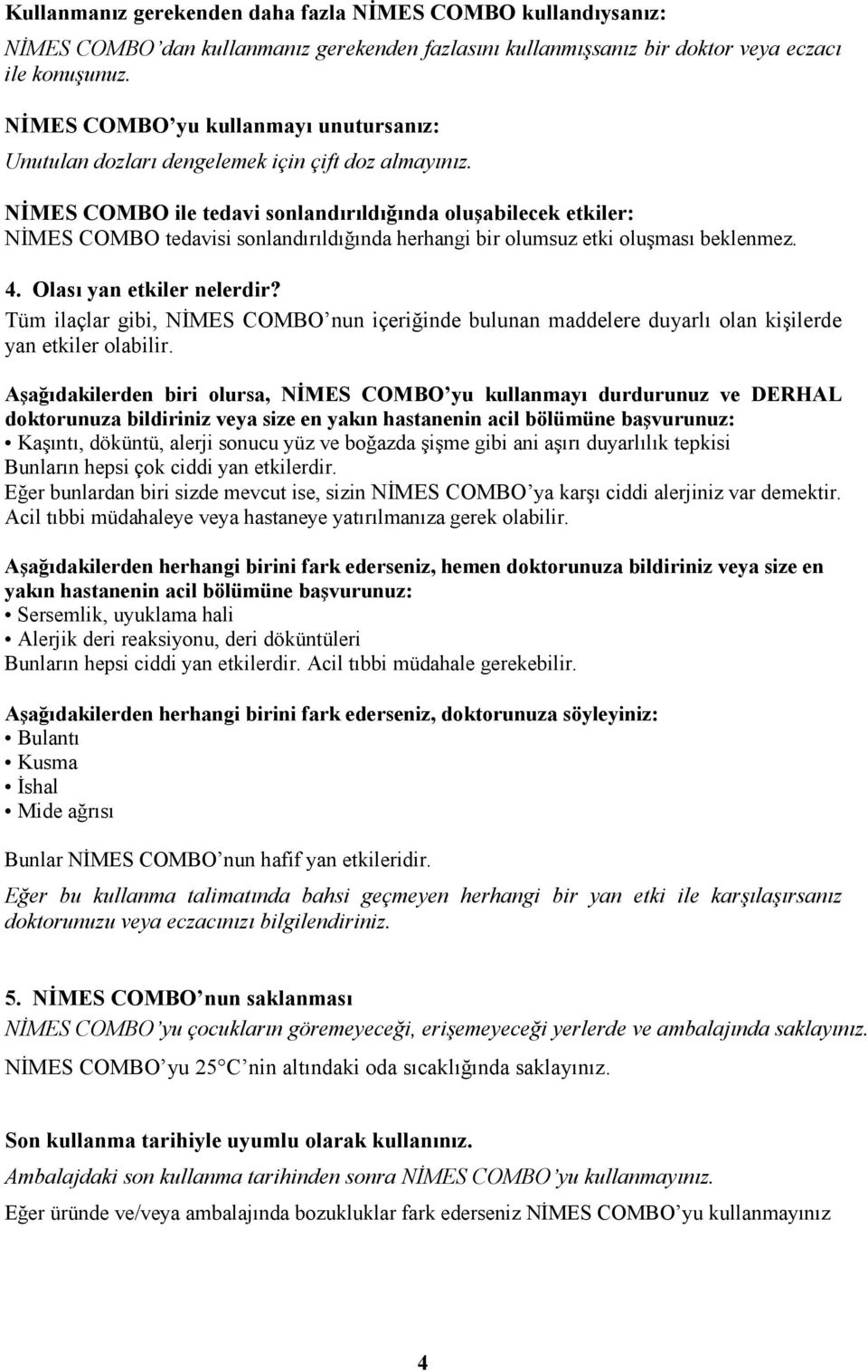 NĐMES COMBO ile tedavi sonlandırıldığında oluşabilecek etkiler: NĐMES COMBO tedavisi sonlandırıldığında herhangi bir olumsuz etki oluşması beklenmez. 4. Olası yan etkiler nelerdir?