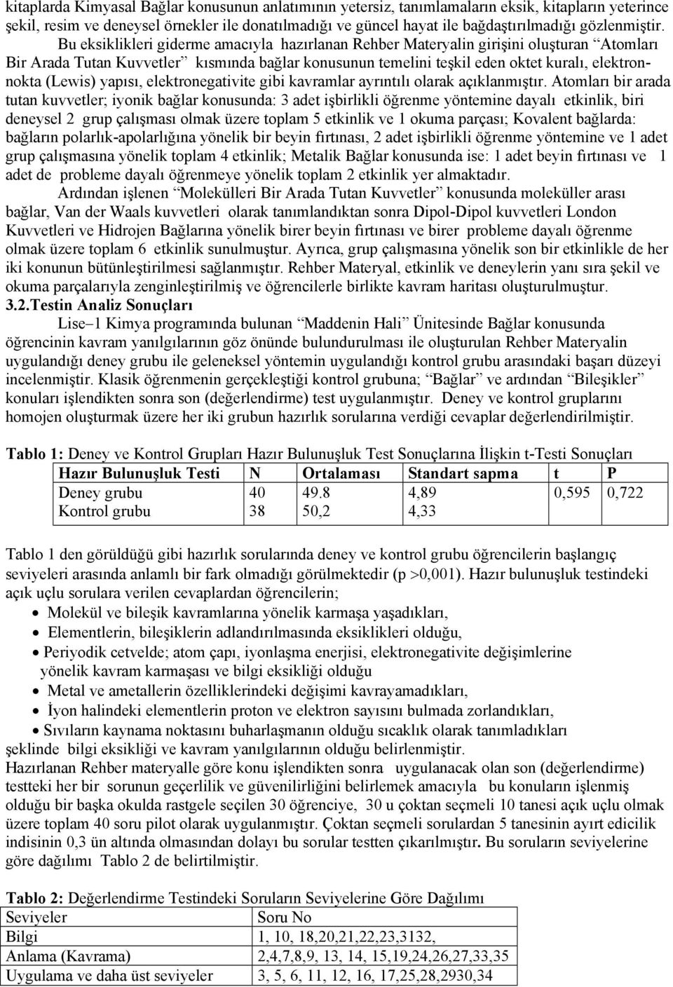 Bu eksiklikleri giderme amacıyla hazırlanan Rehber Materyalin girişini oluşturan Atomları Bir Arada Tutan Kuvvetler kısmında bağlar konusunun temelini teşkil eden oktet kuralı, elektronnokta (Lewis)