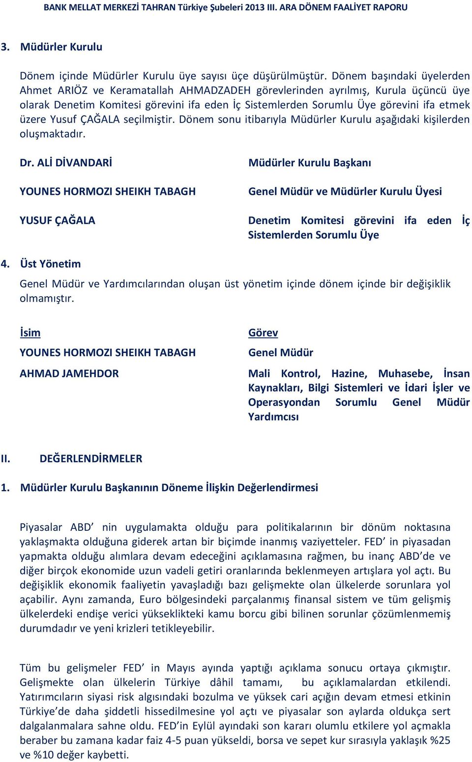 üzere Yusuf ÇAĞALA seçilmiştir. Dönem sonu itibarıyla Müdürler Kurulu aşağıdaki kişilerden oluşmaktadır. Dr.