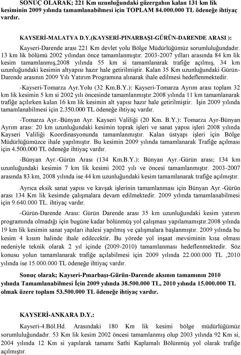 2003-2007 yılları arasında 84 km lik kesim tamamlanmış,2008 yılında 55 km si tamamlanarak trafiğe açılmış, 34 km uzunluğundaki kesimin altyapısı hazır hale getirilmiştir.