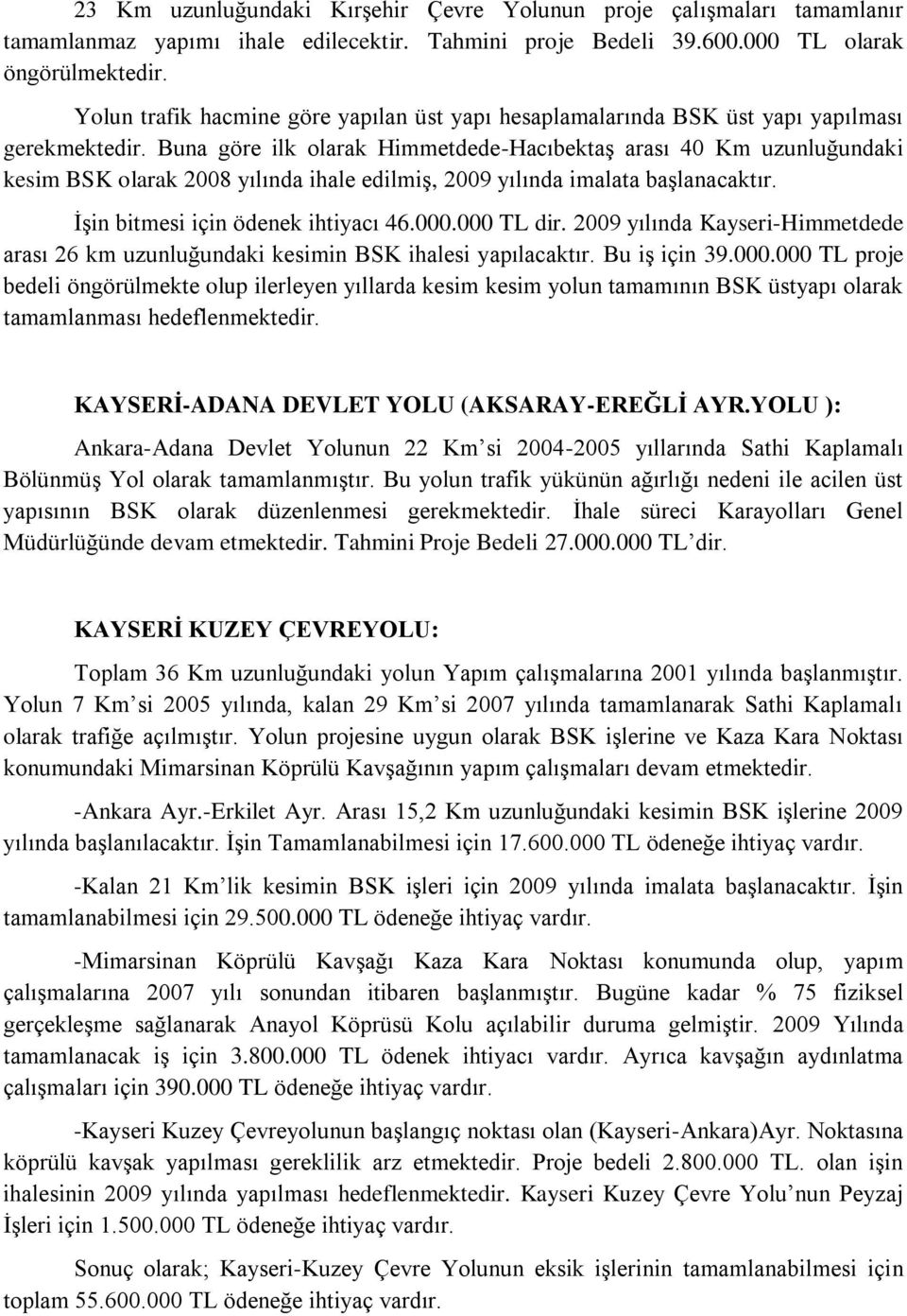 Buna göre ilk olarak Himmetdede-Hacıbektaş arası 40 Km uzunluğundaki kesim BSK olarak 2008 yılında ihale edilmiş, 2009 yılında imalata başlanacaktır. Ġşin bitmesi için ödenek ihtiyacı 46.000.