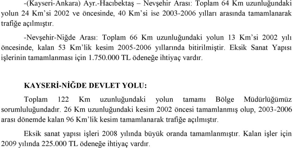 000 TL ödeneğe ihtiyaç vardır. KAYSERĠ-NĠĞDE DEVLET YOLU: Toplam 122 Km uzunluğundaki yolun tamamı Bölge Müdürlüğümüz sorumluluğundadır.