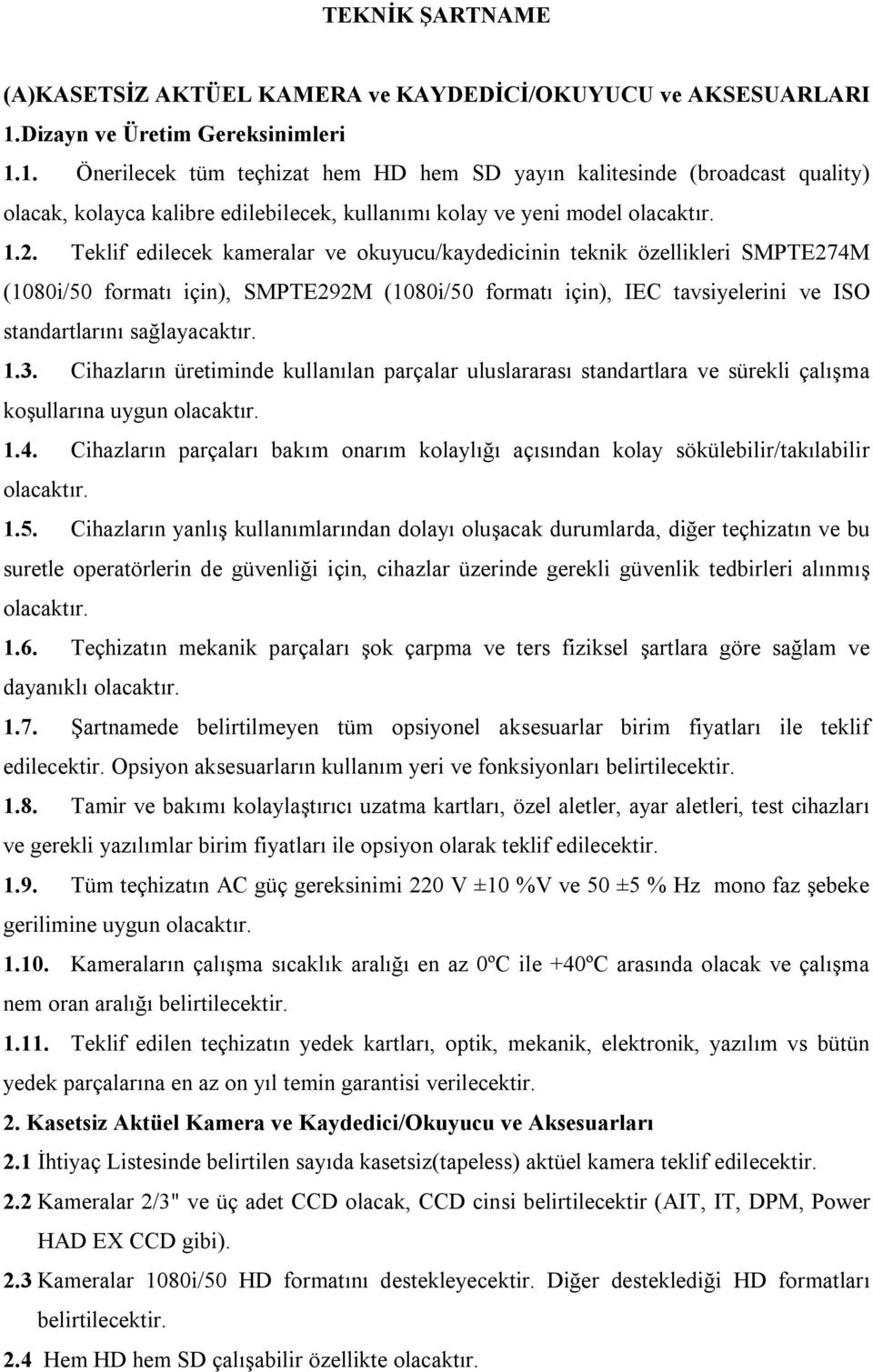 Teklif edilecek kameralar ve okuyucu/kaydedicinin teknik özellikleri SMPTE274M (1080i/50 formatı için), SMPTE292M (1080i/50 formatı için), IEC tavsiyelerini ve ISO standartlarını sağlayacaktır. 1.3.