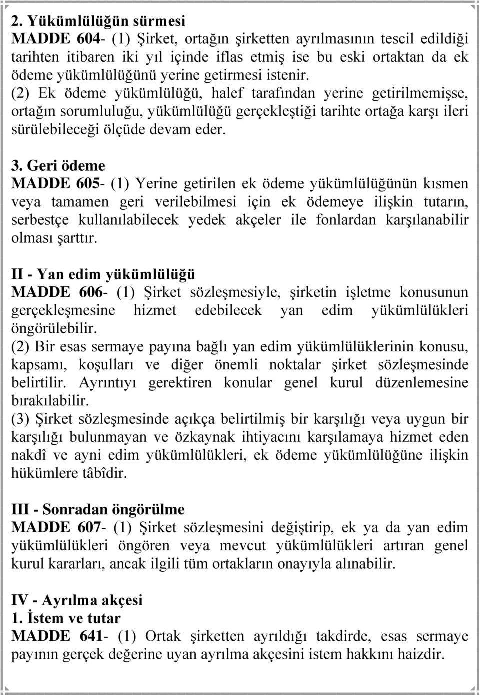 Geri ödeme MADDE 605- (1) Yerine getirilen ek ödeme yükümlülüğünün kısmen veya tamamen geri verilebilmesi için ek ödemeye ilişkin tutarın, serbestçe kullanılabilecek yedek akçeler ile fonlardan