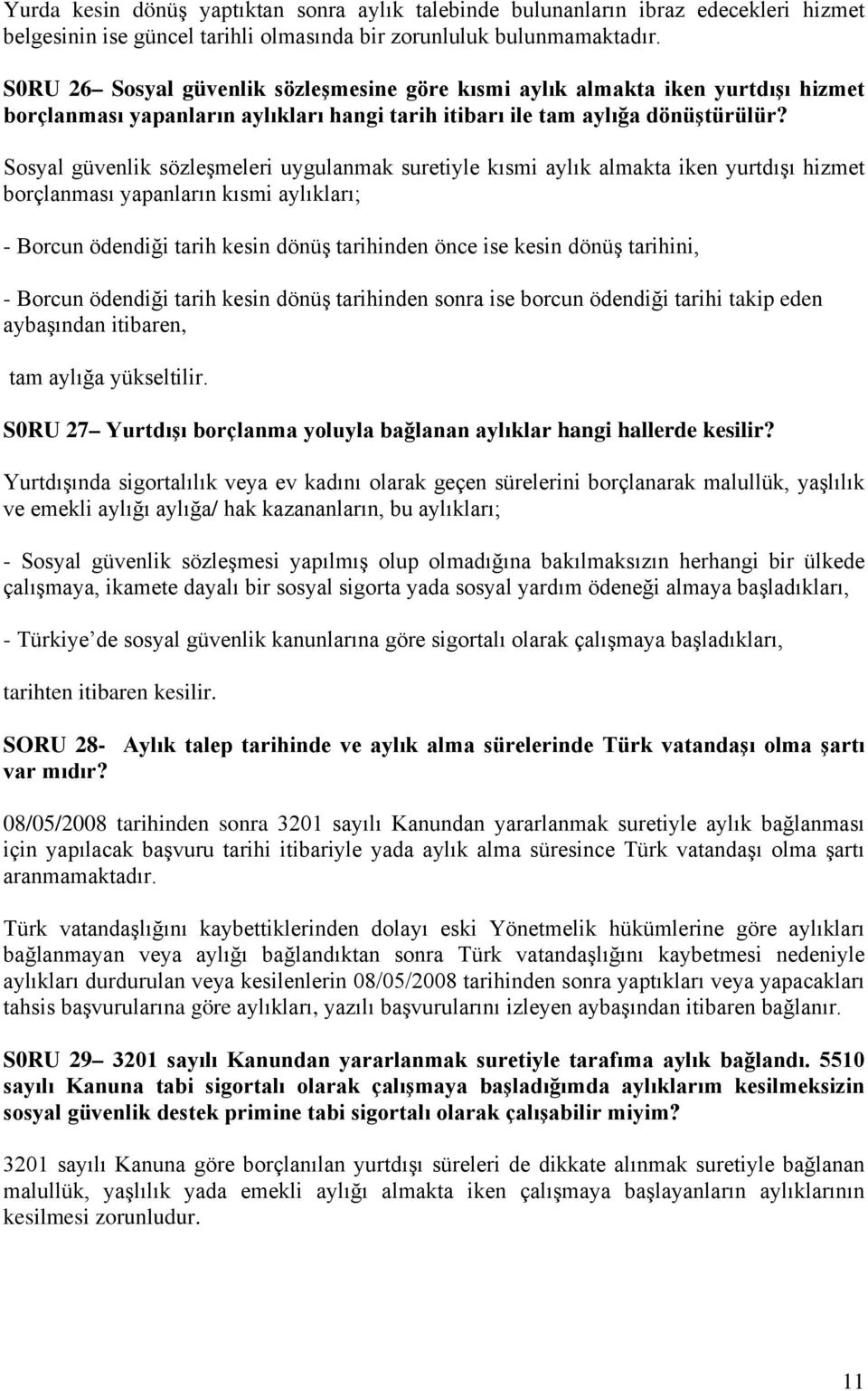 Sosyal güvenlik sözleşmeleri uygulanmak suretiyle kısmi aylık almakta iken yurtdışı hizmet borçlanması yapanların kısmi aylıkları; - Borcun ödendiği tarih kesin dönüş tarihinden önce ise kesin dönüş