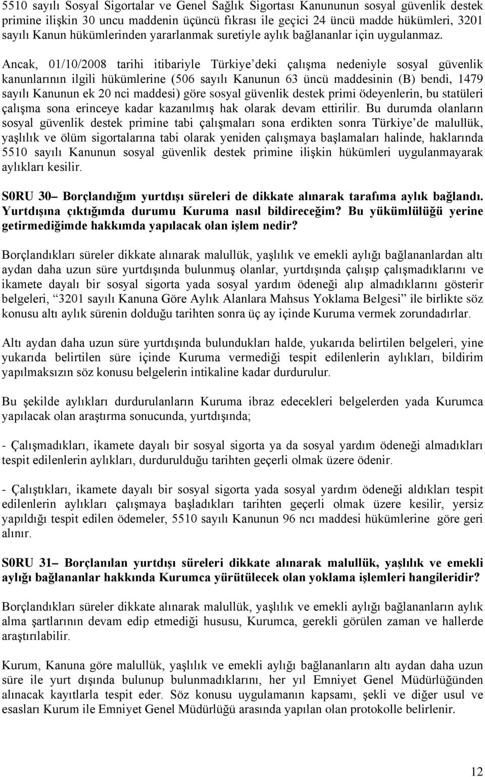 Ancak, 01/10/2008 tarihi itibariyle Türkiye deki çalışma nedeniyle sosyal güvenlik kanunlarının ilgili hükümlerine (506 sayılı Kanunun 63 üncü maddesinin (B) bendi, 1479 sayılı Kanunun ek 20 nci