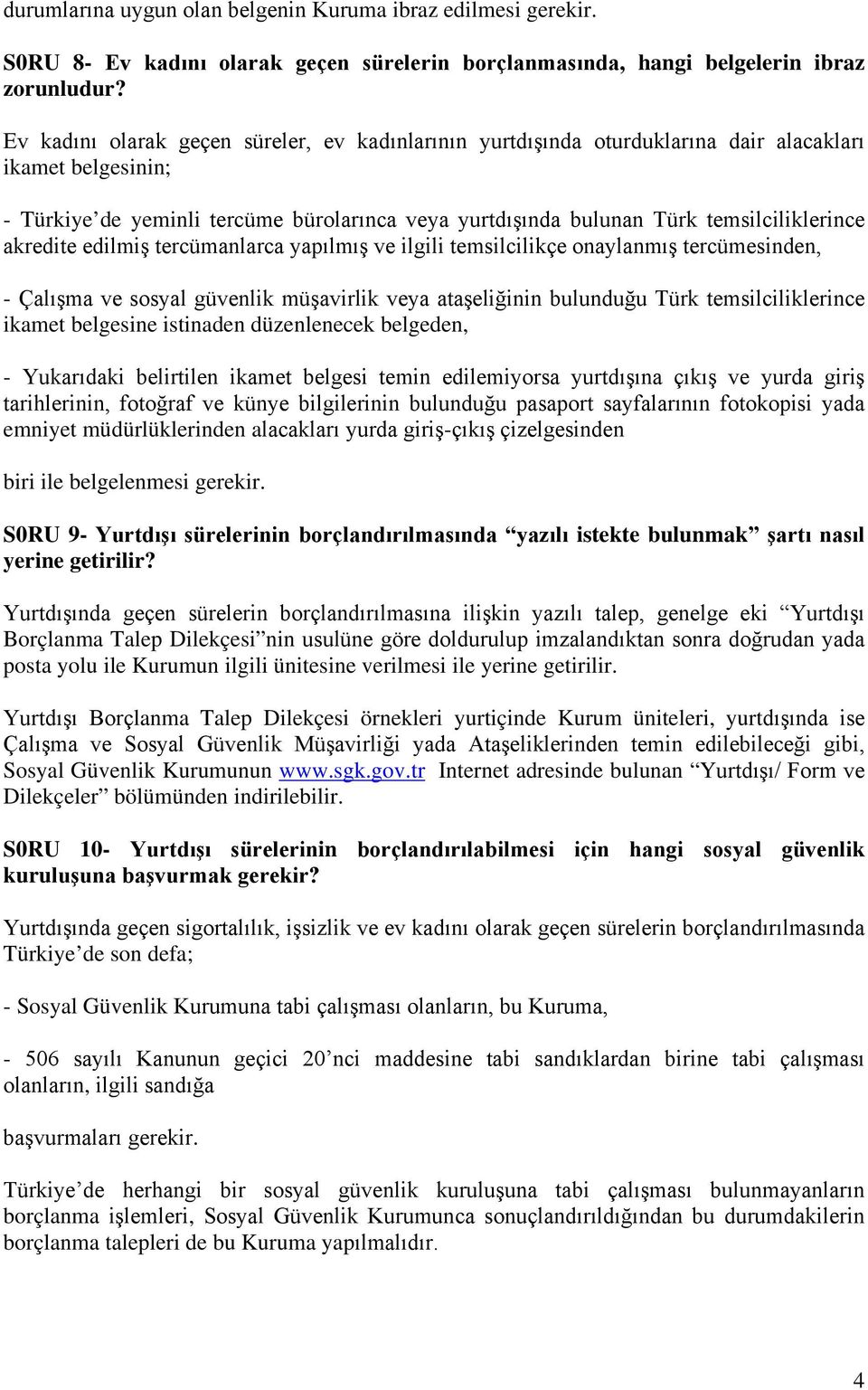 akredite edilmiş tercümanlarca yapılmış ve ilgili temsilcilikçe onaylanmış tercümesinden, - Çalışma ve sosyal güvenlik müşavirlik veya ataşeliğinin bulunduğu Türk temsilciliklerince ikamet belgesine