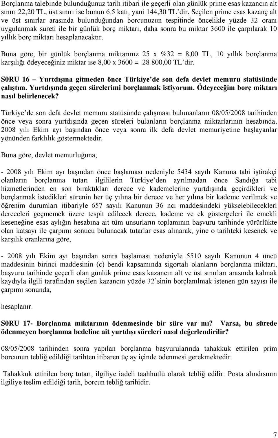 çarpılarak 10 yıllık borç miktarı hesaplanacaktır. Buna göre, bir günlük borçlanma miktarınız 25 x %32 = 8,00 TL, 10 yıllık borçlanma karşılığı ödeyeceğiniz miktar ise 8,00 x 3600 = 28 800,00 TL dir.