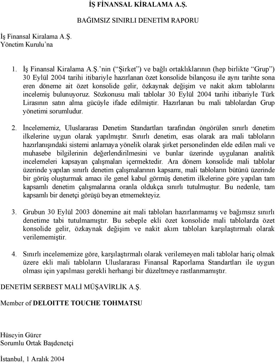 Sözkonusu mali tablolar 30 Eylül tarihi itibariyle Türk Lirasının satın alma gücüyle ifade edilmiştir. Hazırlanan bu mali tablolardan Grup yönetimi sorumludur. 2.