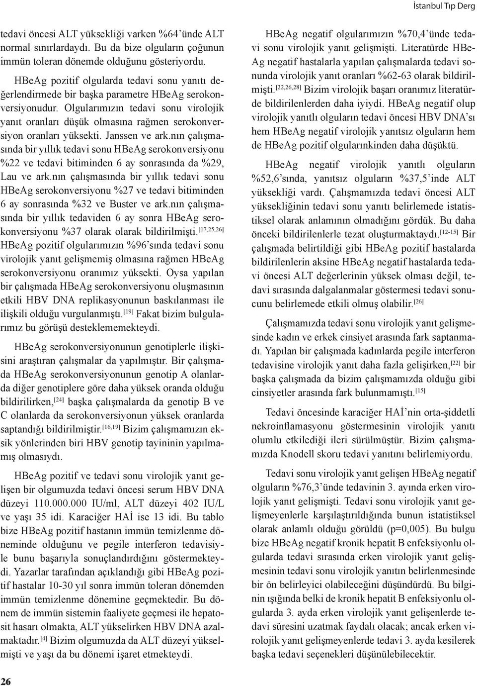 Olgularımızın tedavi sonu virolojik yanıt oranları düşük olmasına rağmen serokonversiyon oranları yüksekti. Janssen ve ark.