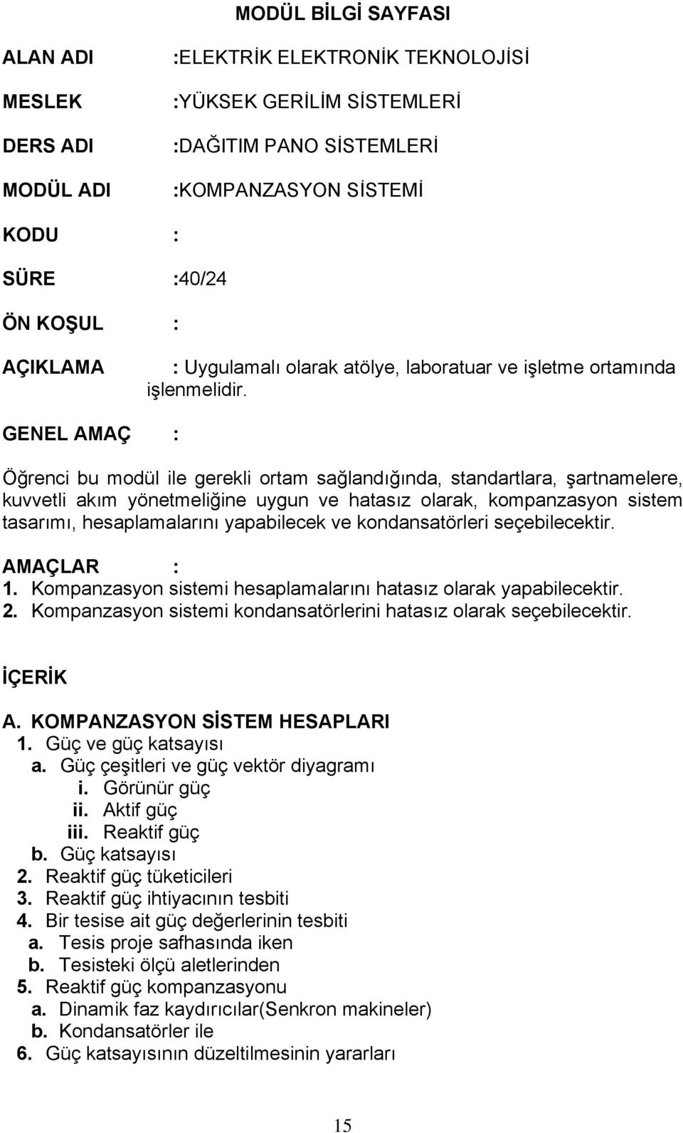 GENEL AMAÇ : Öğrenci bu modül ile gerekli ortam sağlandığında, standartlara, şartnamelere, kuvvetli akım yönetmeliğine uygun ve hatasız olarak, kompanzasyon sistem tasarımı, hesaplamalarını