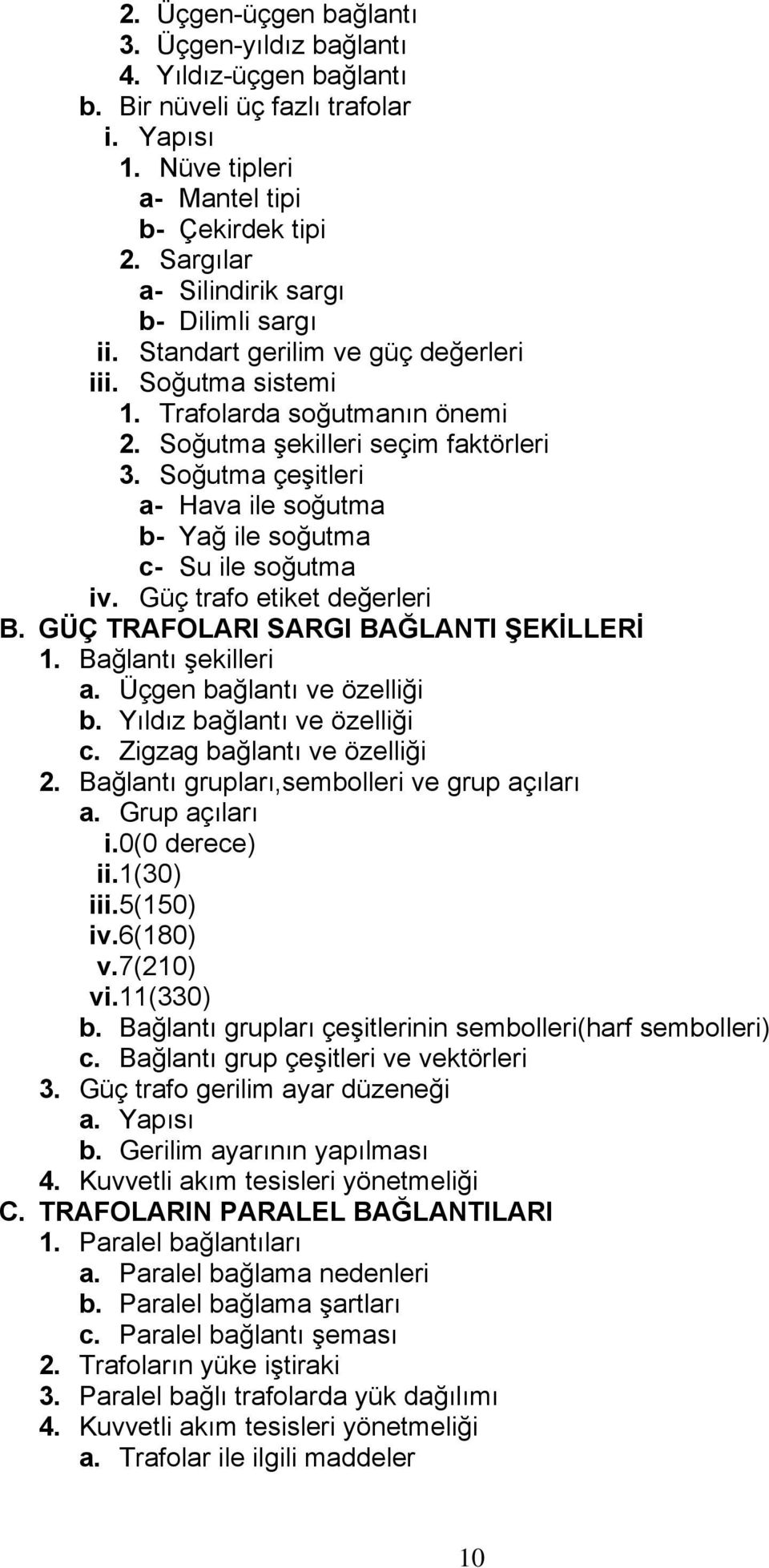 Soğutma çeşitleri a- Hava ile soğutma b- Yağ ile soğutma c- Su ile soğutma iv. Güç trafo etiket değerleri B. GÜÇ TRAFOLARI SARGI BAĞLANTI ŞEKİLLERİ 1. Bağlantı şekilleri a.