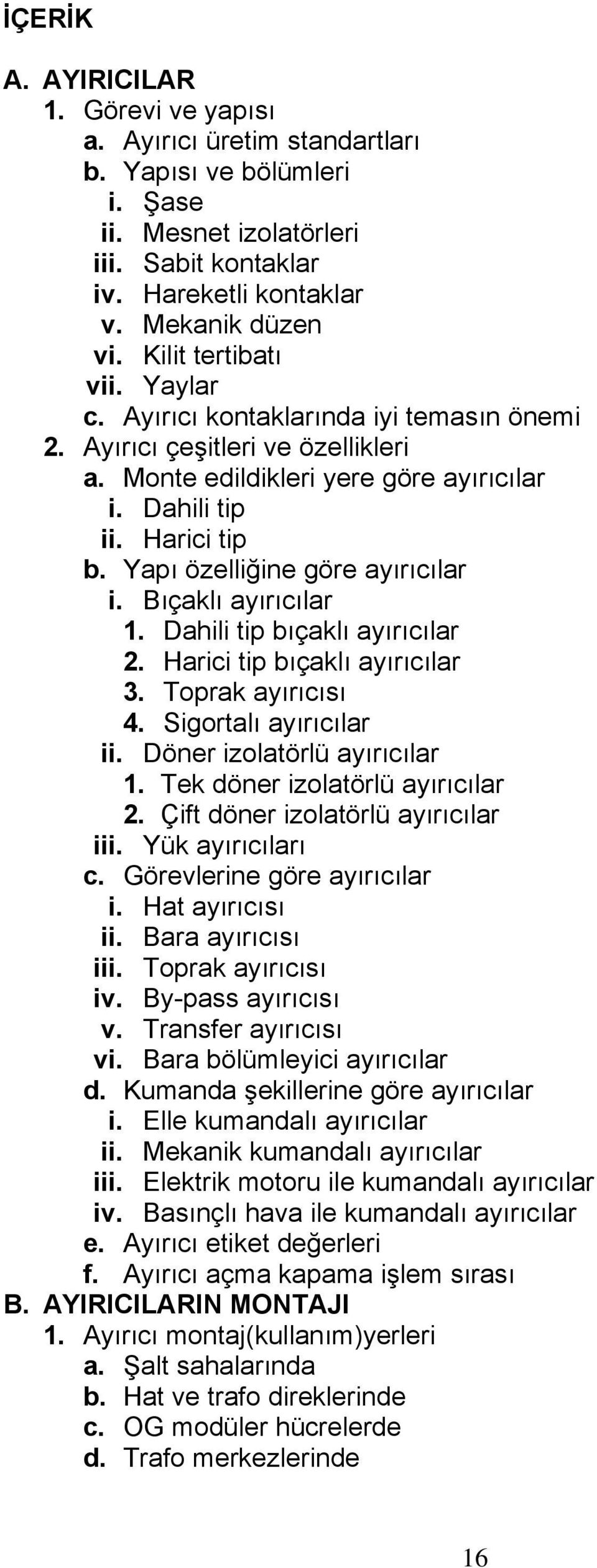 Yapı özelliğine göre ayırıcılar i. Bıçaklı ayırıcılar 1. Dahili tip bıçaklı ayırıcılar 2. Harici tip bıçaklı ayırıcılar 3. Toprak ayırıcısı 4. Sigortalı ayırıcılar ii. Döner izolatörlü ayırıcılar 1.