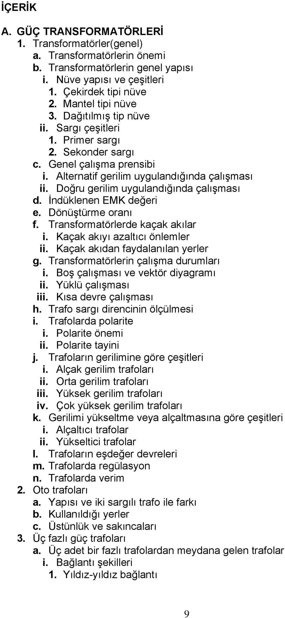 İndüklenen EMK değeri e. Dönüştürme oranı f. Transformatörlerde kaçak akılar i. Kaçak akıyı azaltıcı önlemler ii. Kaçak akıdan faydalanılan yerler g. Transformatörlerin çalışma durumları i.