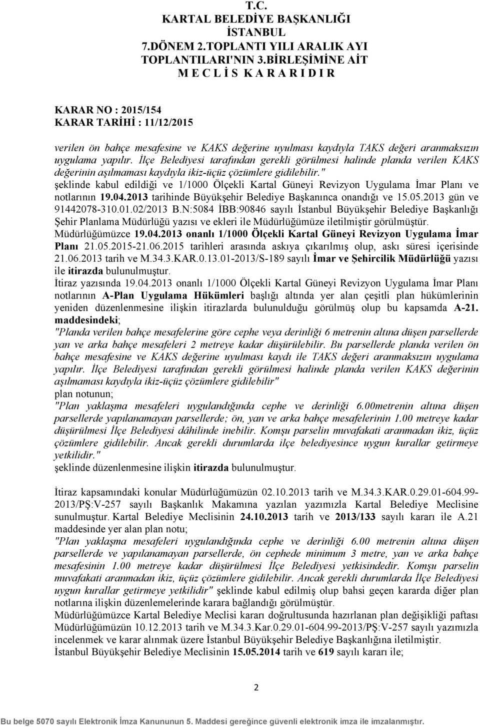 " şeklinde kabul edildiği ve 1/1000 Ölçekli Kartal Güneyi Revizyon Uygulama İmar Planı ve notlarının 19.04.2013 tarihinde Büyükşehir Belediye Başkanınca onandığı ve 15.05.2013 gün ve 91442078-310.01.02/2013 B.