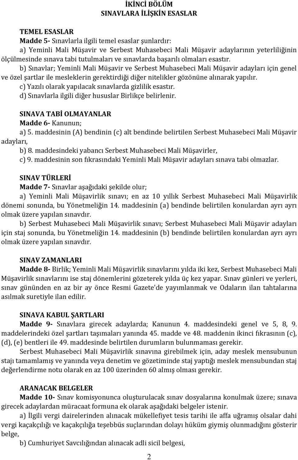 b) Sınavlar; Yeminli Mali Müşavir ve Serbest Muhasebeci Mali Müşavir adayları için genel ve özel şartlar ile mesleklerin gerektirdiği diğer nitelikler gözönüne alınarak yapılır.