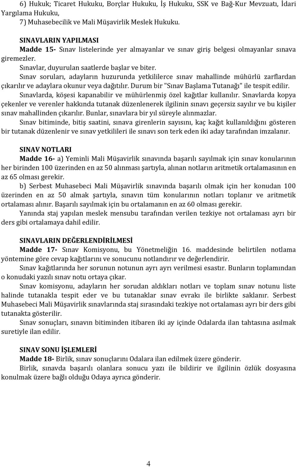 Sınav soruları, adayların huzurunda yetkililerce sınav mahallinde mühürlü zarflardan çıkarılır ve adaylara okunur veya dağıtılır. Durum bir "Sınav Başlama Tutanağı" ile tespit edilir.