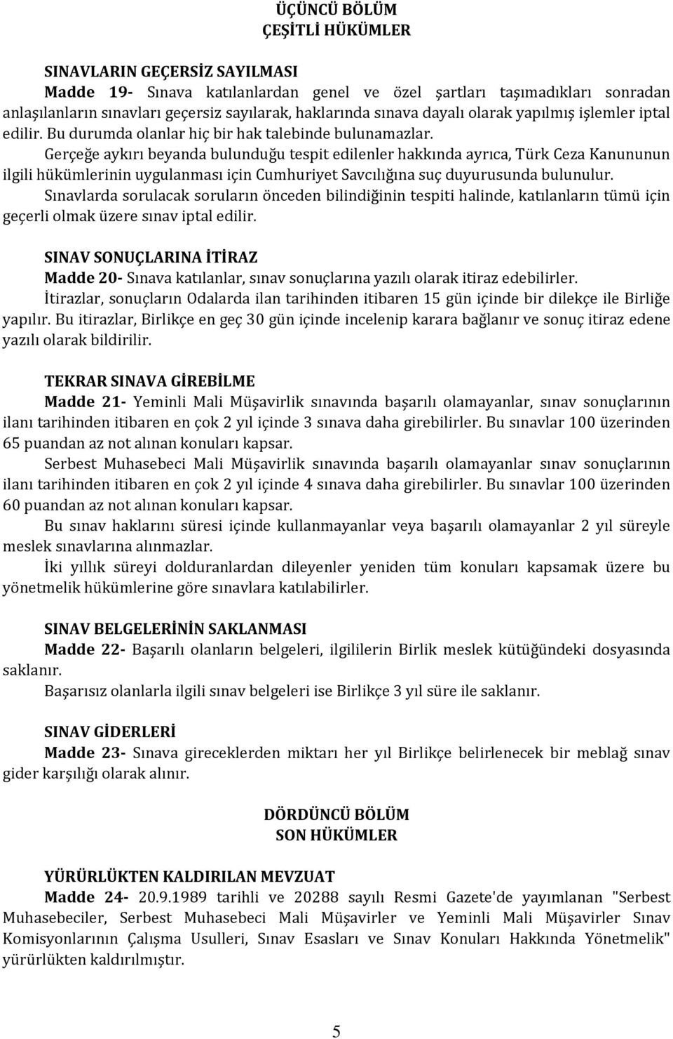 Gerçeğe aykırı beyanda bulunduğu tespit edilenler hakkında ayrıca, Türk Ceza Kanununun ilgili hükümlerinin uygulanması için Cumhuriyet Savcılığına suç duyurusunda bulunulur.