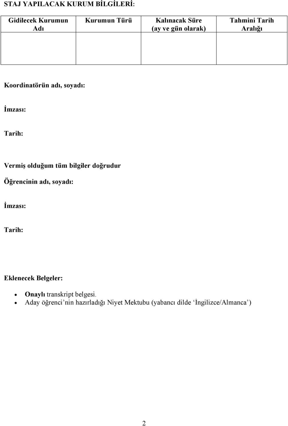 tüm bilgiler doğrudur Öğrencinin adı, soyadı: İmzası: Tarih: Eklenecek Belgeler: Onaylı