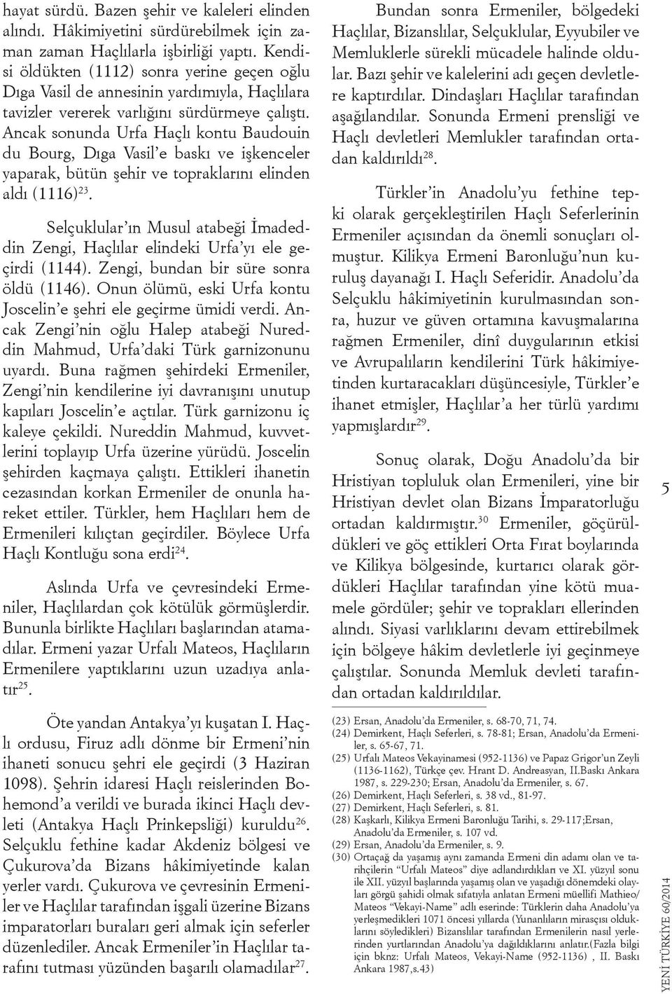 Ancak sonunda Urfa Haçlı kontu Baudouin du Bourg, Dıga Vasil e baskı ve işkenceler yaparak, bütün şehir ve topraklarını elinden aldı (1116) 23.