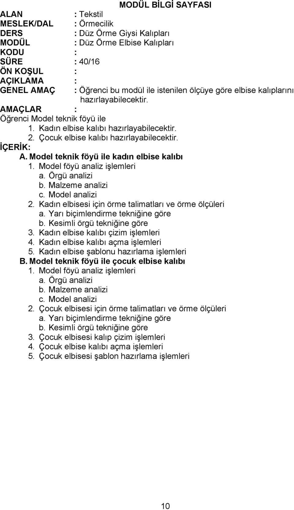 Kadın elbise kalıbı çizim işlemleri 4. Kadın elbise kalıbı açma işlemleri 5. Kadın elbise şablonu hazırlama işlemleri B.