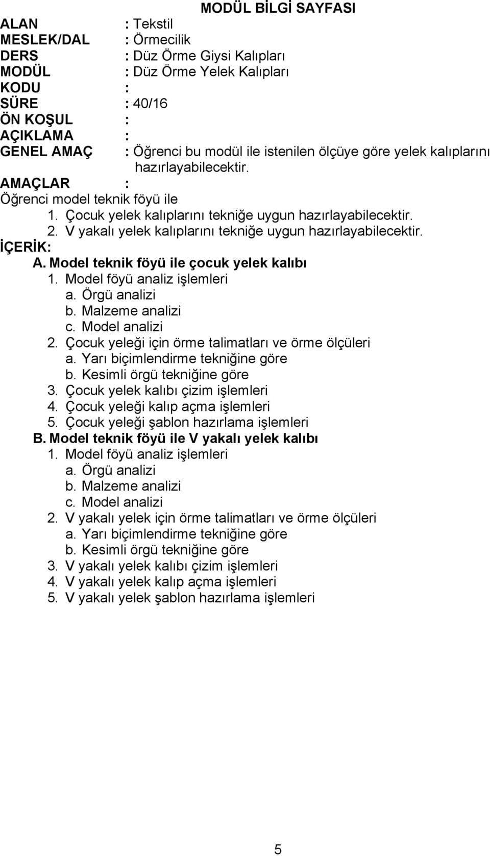 Çocuk yelek kalıbı çizim işlemleri 4. Çocuk yeleği kalıp açma işlemleri 5. Çocuk yeleği şablon hazırlama işlemleri B.