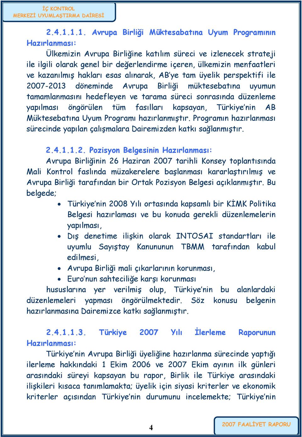 menfaatleri ve kazanılmış hakları esas alınarak, AB ye tam üyelik perspektifi ile 2007-2013 döneminde Avrupa Birliği müktesebatına uyumun tamamlanmasını hedefleyen ve tarama süreci sonrasında