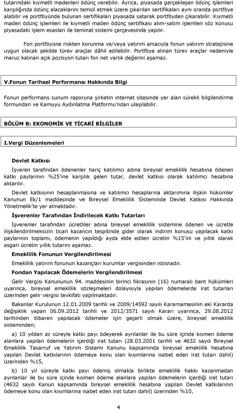 satarak portföyden çıkarabilir. Kıymetli maden ödünç işlemleri ile kıymetli maden ödünç sertifikası alım-satım işlemleri söz konusu piyasadaki işlem esasları ile teminat sistemi çerçevesinde yapılır.