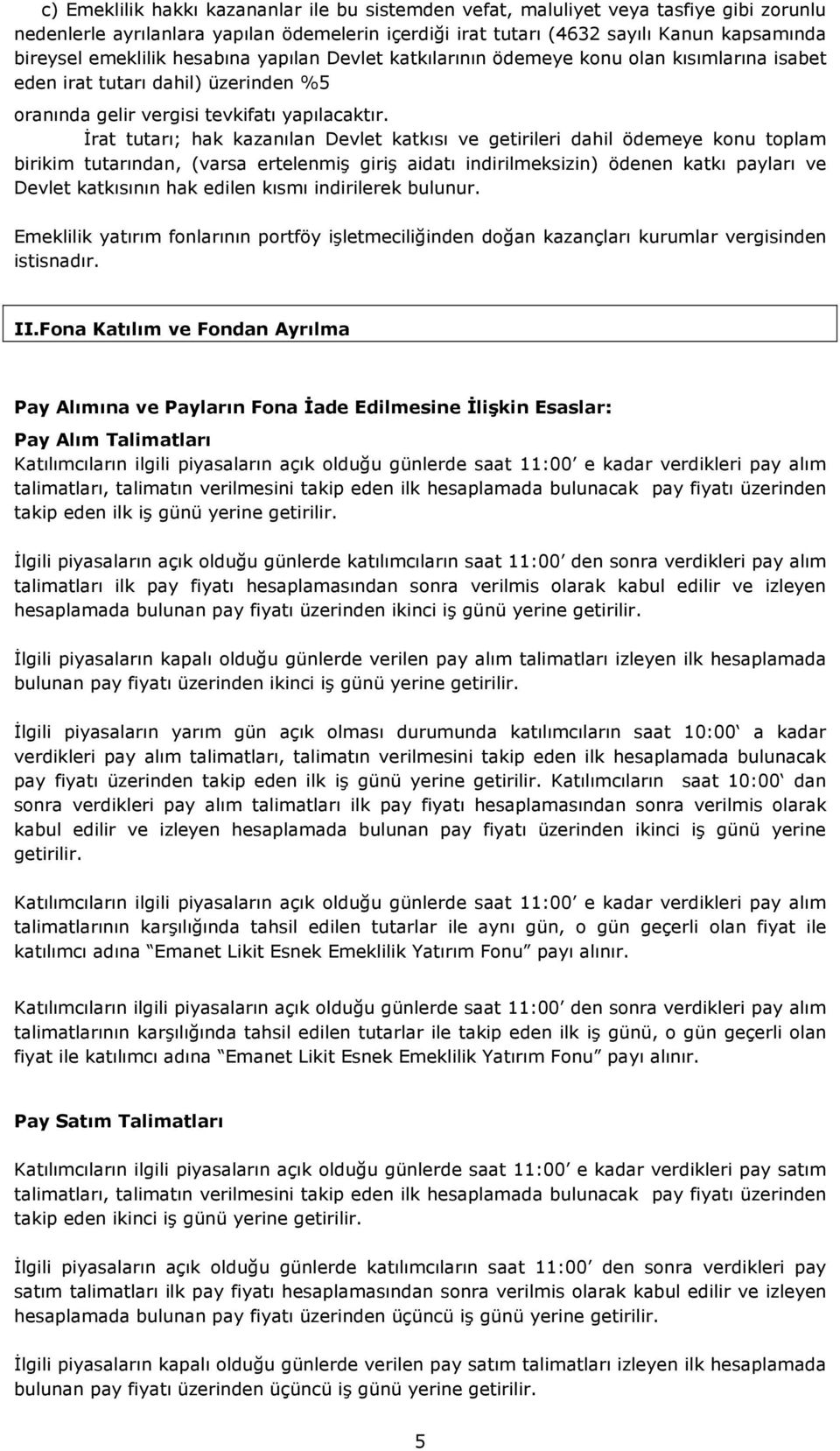 İrat tutarı; hak kazanılan Devlet katkısı ve getirileri dahil ödemeye konu toplam birikim tutarından, (varsa ertelenmiş giriş aidatı indirilmeksizin) ödenen katkı payları ve Devlet katkısının hak