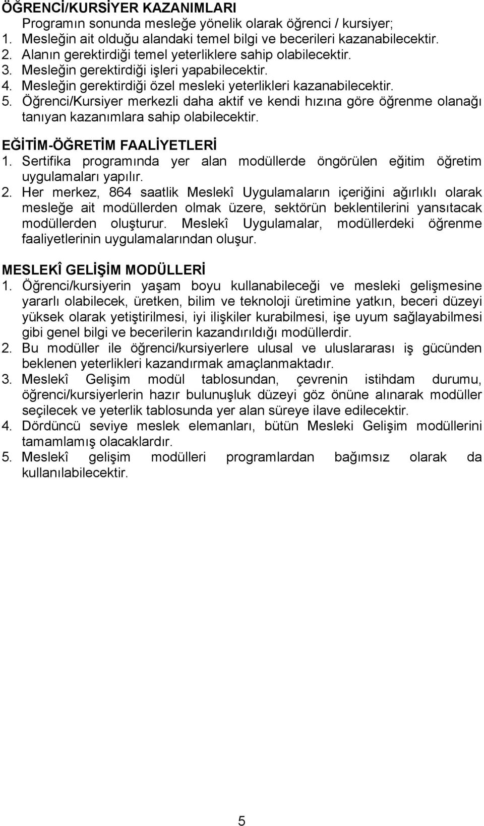 Öğrenci/Kursiyer merkezli daha aktif ve kendi hızına göre öğrenme olanağı tanıyan kazanımlara sahip olabilecektir. EĞİTİM-ÖĞRETİM FAALİYETLERİ 1.