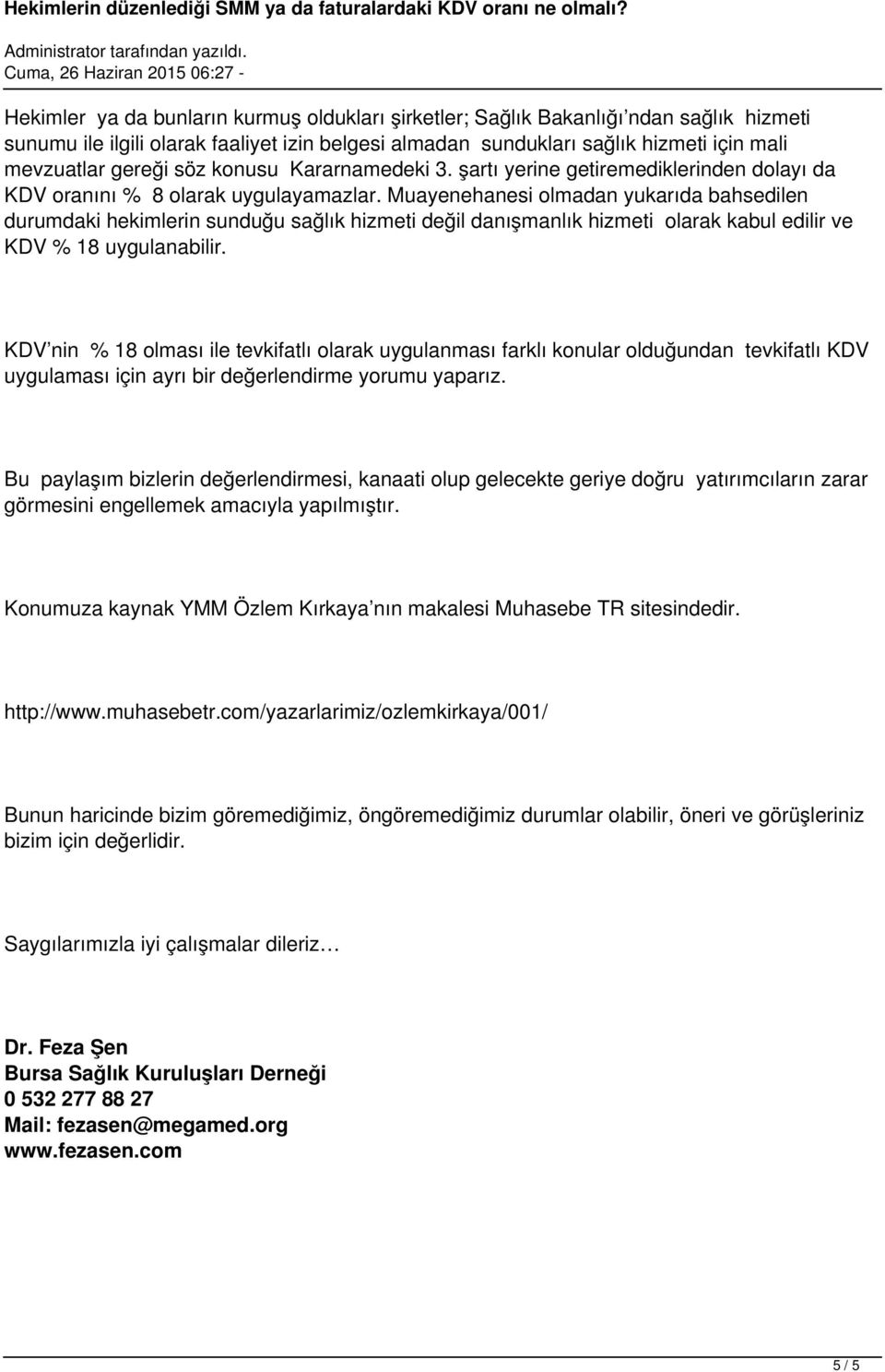 Muayenehanesi olmadan yukarıda bahsedilen durumdaki hekimlerin sunduğu sağlık hizmeti değil danışmanlık hizmeti olarak kabul edilir ve KDV % 18 uygulanabilir.