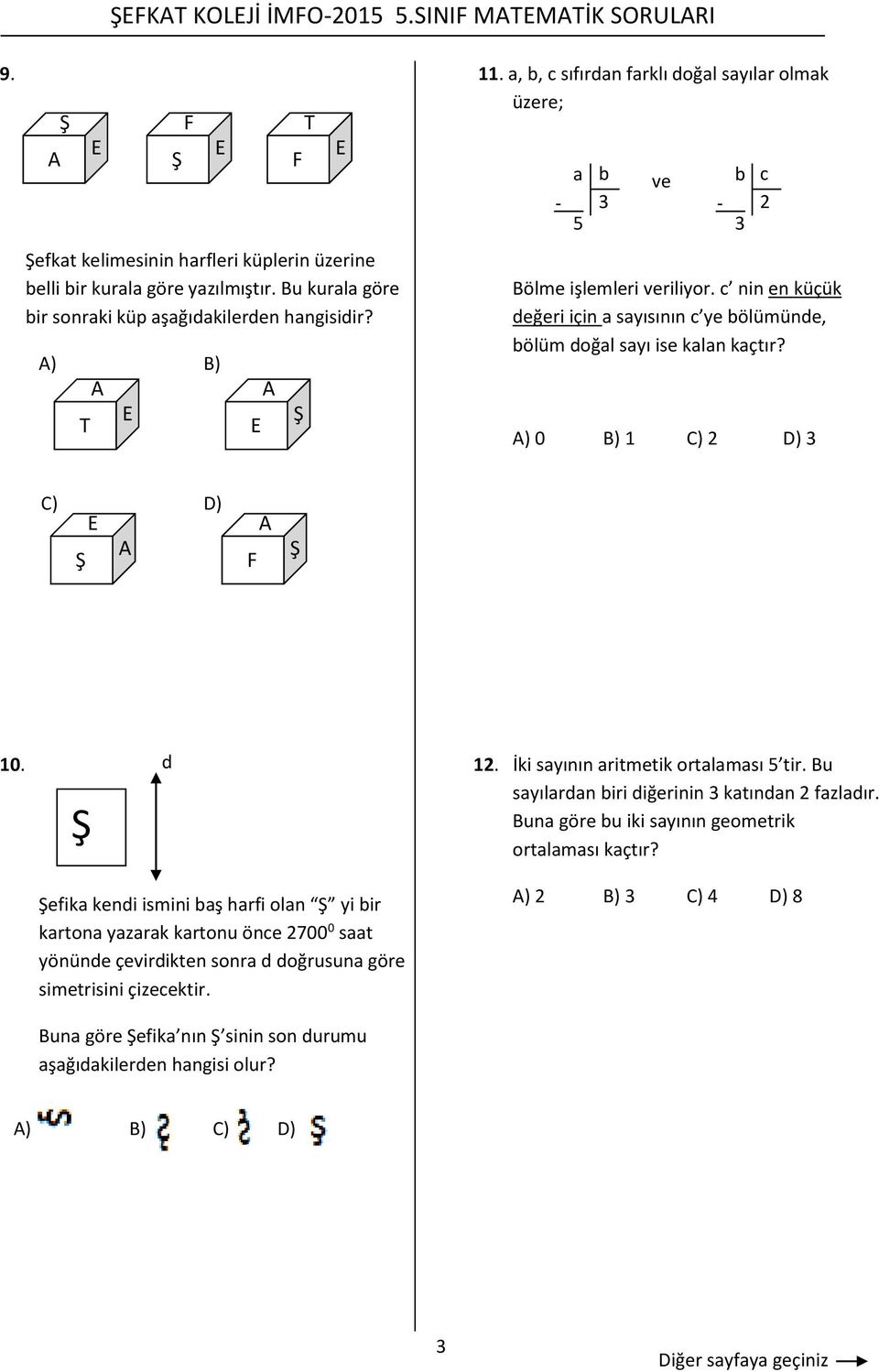 ) 0 B) 1 C) D) b C) D) 10. d 1. İki sayının aritmetik ortalaması 5 tir. Bu sayılardan biri diğerinin katından fazladır. Buna göre bu iki sayının geometrik ortalaması kaçtır?