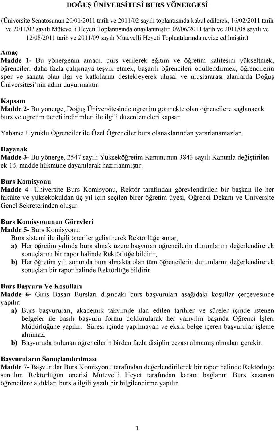 ) Amaç Madde 1- Bu yönergenin amacı, burs verilerek eğitim ve öğretim kalitesini yükseltmek, öğrencileri daha fazla çalışmaya teşvik etmek, başarılı öğrencileri ödüllendirmek, öğrencilerin spor ve