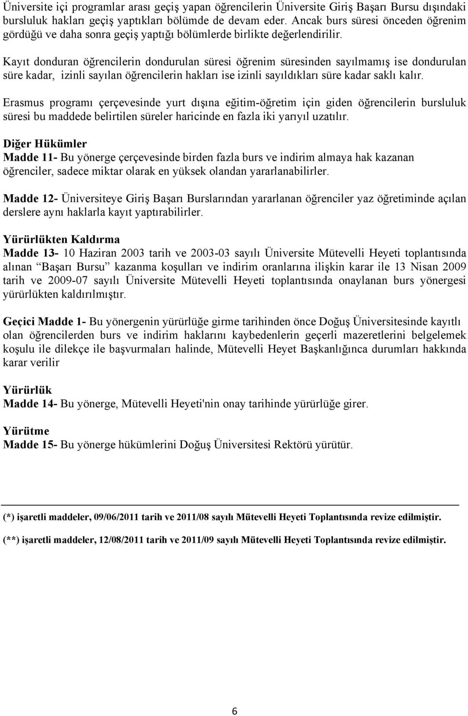 Kayıt donduran öğrencilerin dondurulan süresi öğrenim süresinden sayılmamış ise dondurulan süre kadar, izinli sayılan öğrencilerin hakları ise izinli sayıldıkları süre kadar saklı kalır.