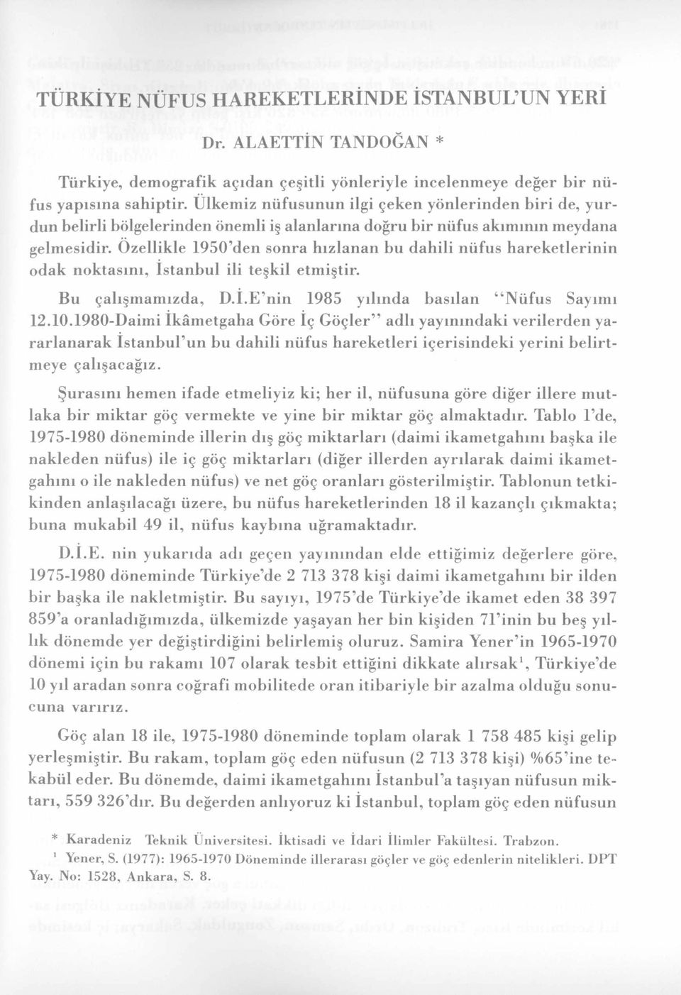 Özellikle 1950'den snra hızlanan bu dahili nüfus hareketlerinin dak nktasını, İstanbul ili teşkil etmiştir. Bu çalışmamızda, D.I.E nin 1985 yılında basılan Nüfus Sayımı 12.10.