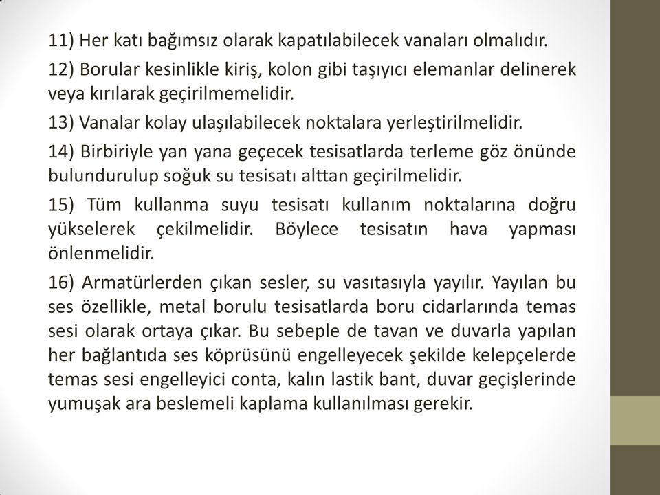 15) Tüm kullanma suyu tesisatı kullanım noktalarına doğru yükselerek çekilmelidir. Böylece tesisatın hava yapması önlenmelidir. 16) Armatürlerden çıkan sesler, su vasıtasıyla yayılır.