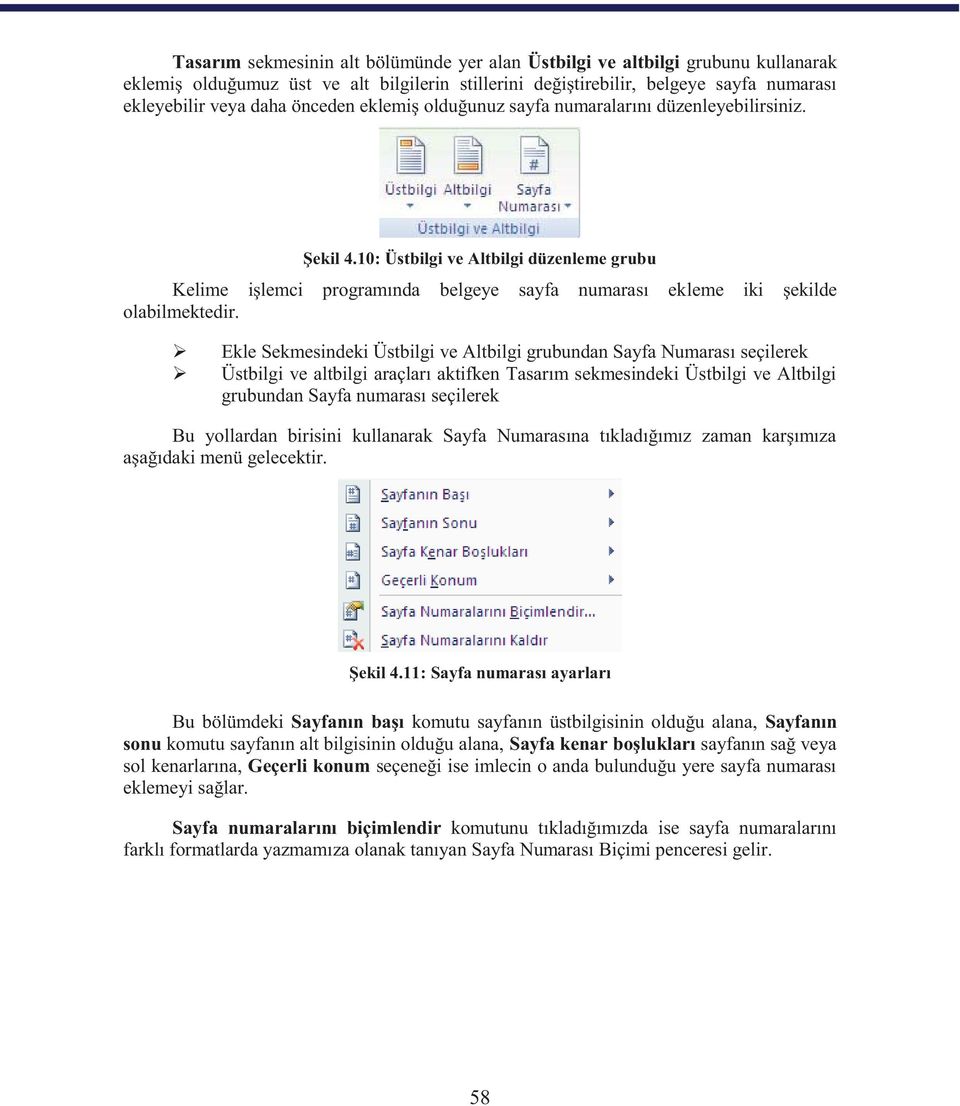 Ekle Sekmesindeki Üstbilgi ve Altbilgi grubundan Sayfa Numarası seçilerek Üstbilgi ve altbilgi araçları aktifken Tasarım sekmesindeki Üstbilgi ve Altbilgi grubundan Sayfa numarası seçilerek Bu