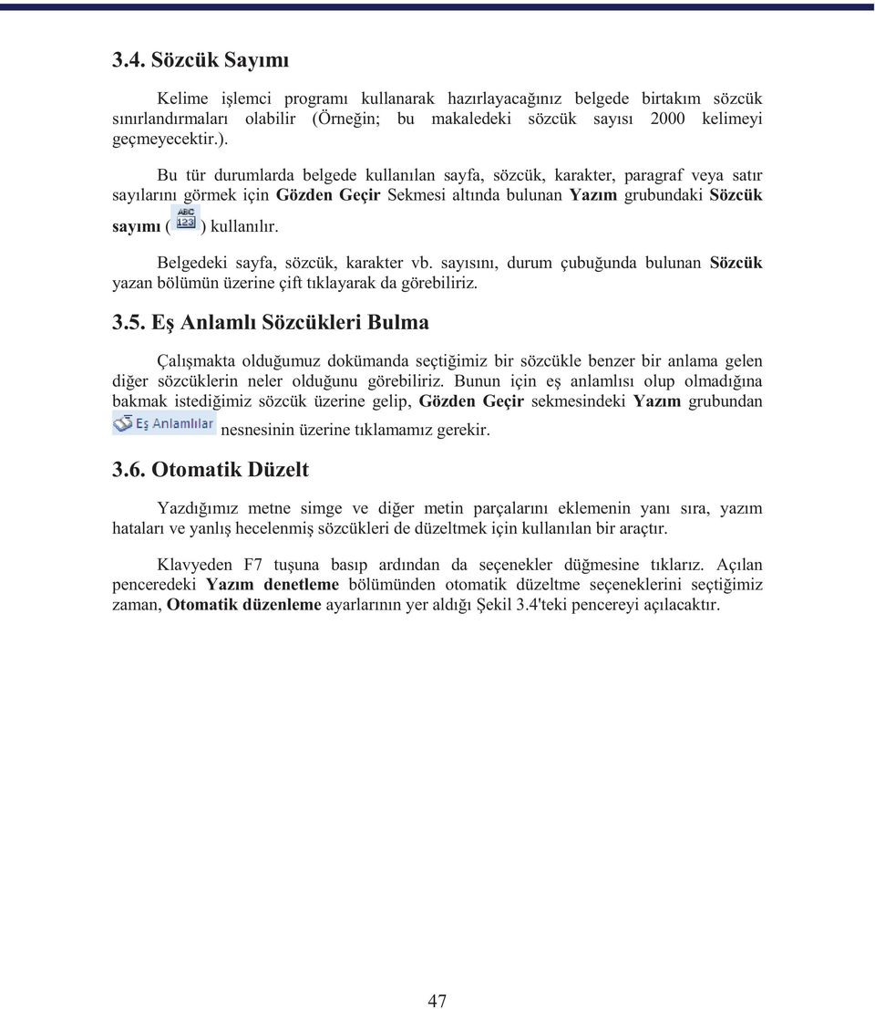 Belgedeki sayfa, sözcük, karakter vb. sayısını, durum çubuğunda bulunan Sözcük yazan bölümün üzerine çift tıklayarak da görebiliriz. 3.5.