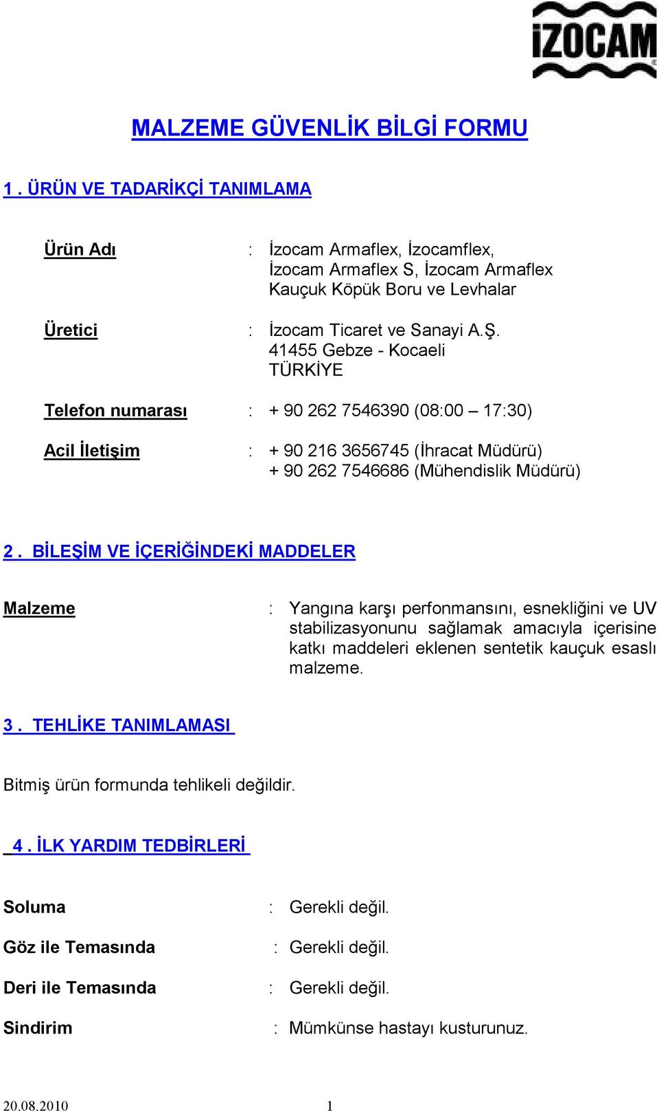 41455 Gebze - Kocaeli TÜRKİYE Telefon numarası : + 90 262 7546390 (08:00 17:30) Acil İletişim : + 90 216 3656745 (İhracat Müdürü) + 90 262 7546686 (Mühendislik Müdürü) 2.