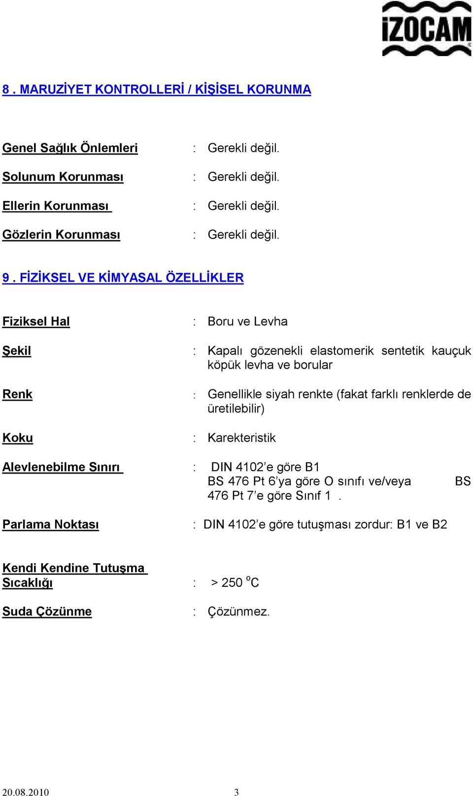 Genellikle siyah renkte (fakat farklı renklerde de üretilebilir) Koku : Karekteristik Alevlenebilme Sınırı : DIN 4102 e göre B1 BS 476 Pt 6 ya göre O