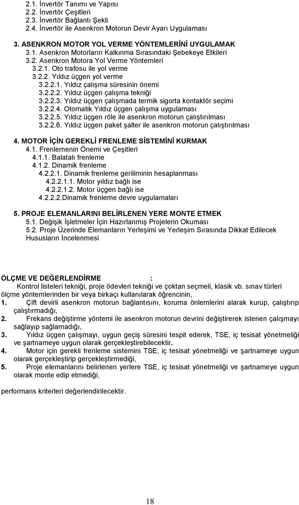 2.2.4. Otomatik Yıldız üçgen çalıģma uygulaması 3.2.2.5. Yıldız üçgen röle ile asenkron motorun çalıģtırılması 3.2.2.6. Yıldız üçgen paket Ģalter ile asenkron motorun çalıģtırılması 4.