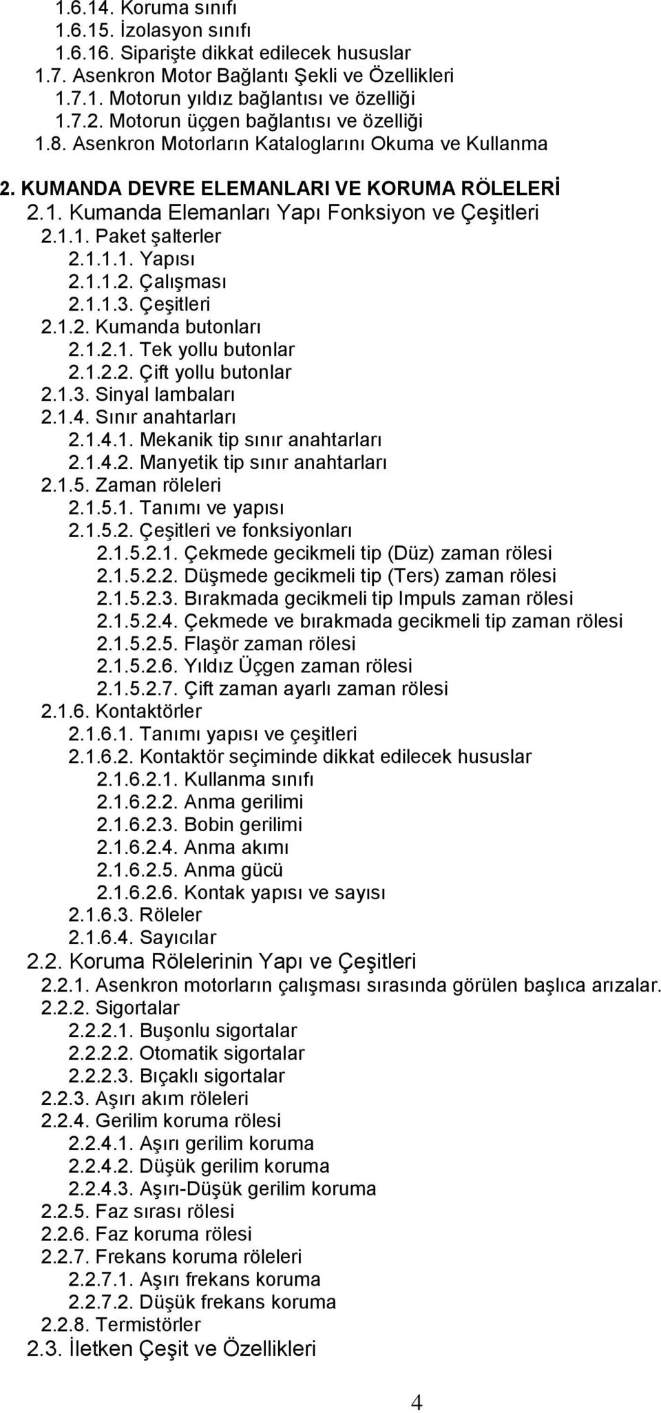 1.1.1. Yapısı 2.1.1.2. ÇalıĢması 2.1.1.3. ÇeĢitleri 2.1.2. Kumanda butonları 2.1.2.1. Tek yollu butonlar 2.1.2.2. Çift yollu butonlar 2.1.3. Sinyal lambaları 2.1.4. Sınır anahtarları 2.1.4.1. Mekanik tip sınır anahtarları 2.