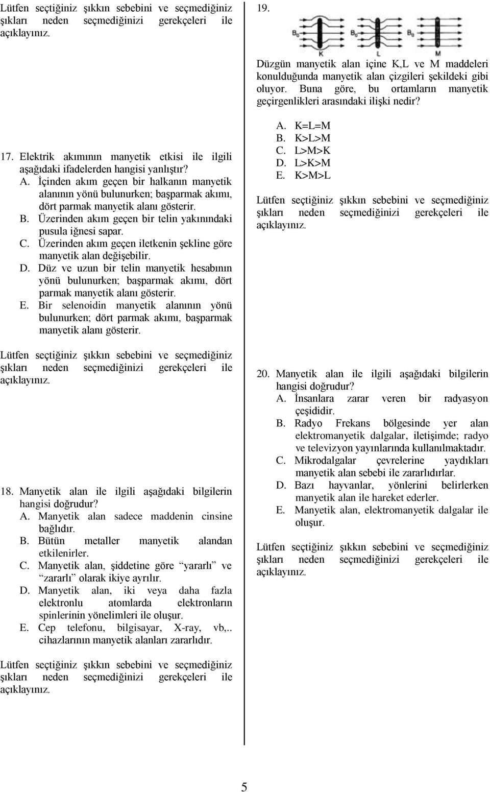 İçinden akım geçen bir halkanın manyetik alanının yönü bulunurken; başparmak akımı, dört parmak manyetik alanı gösterir. B. Üzerinden akım geçen bir telin yakınındaki pusula iğnesi sapar. C.