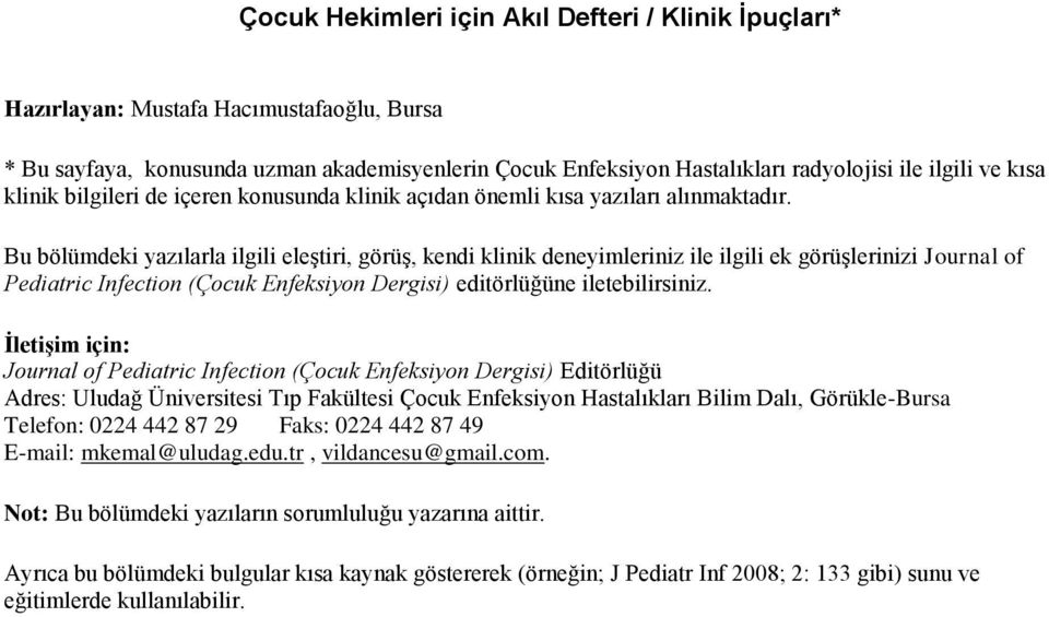 Bu bölümdeki yazılarla ilgili eleştiri, görüş, kendi klinik deneyimleriniz ile ilgili ek görüşlerinizi Journal of Pediatric Infection (Çocuk Enfeksiyon Dergisi) editörlüğüne iletebilirsiniz.