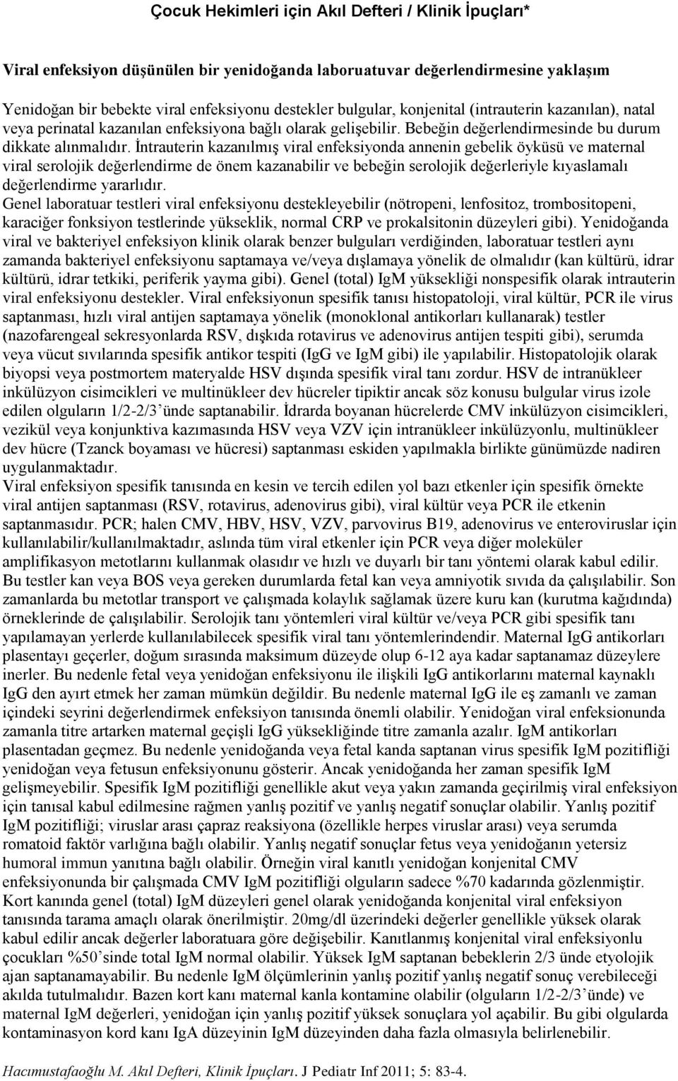 İntrauterin kazanılmış viral enfeksiyonda annenin gebelik öyküsü ve maternal viral serolojik değerlendirme de önem kazanabilir ve bebeğin serolojik değerleriyle kıyaslamalı değerlendirme yararlıdır.