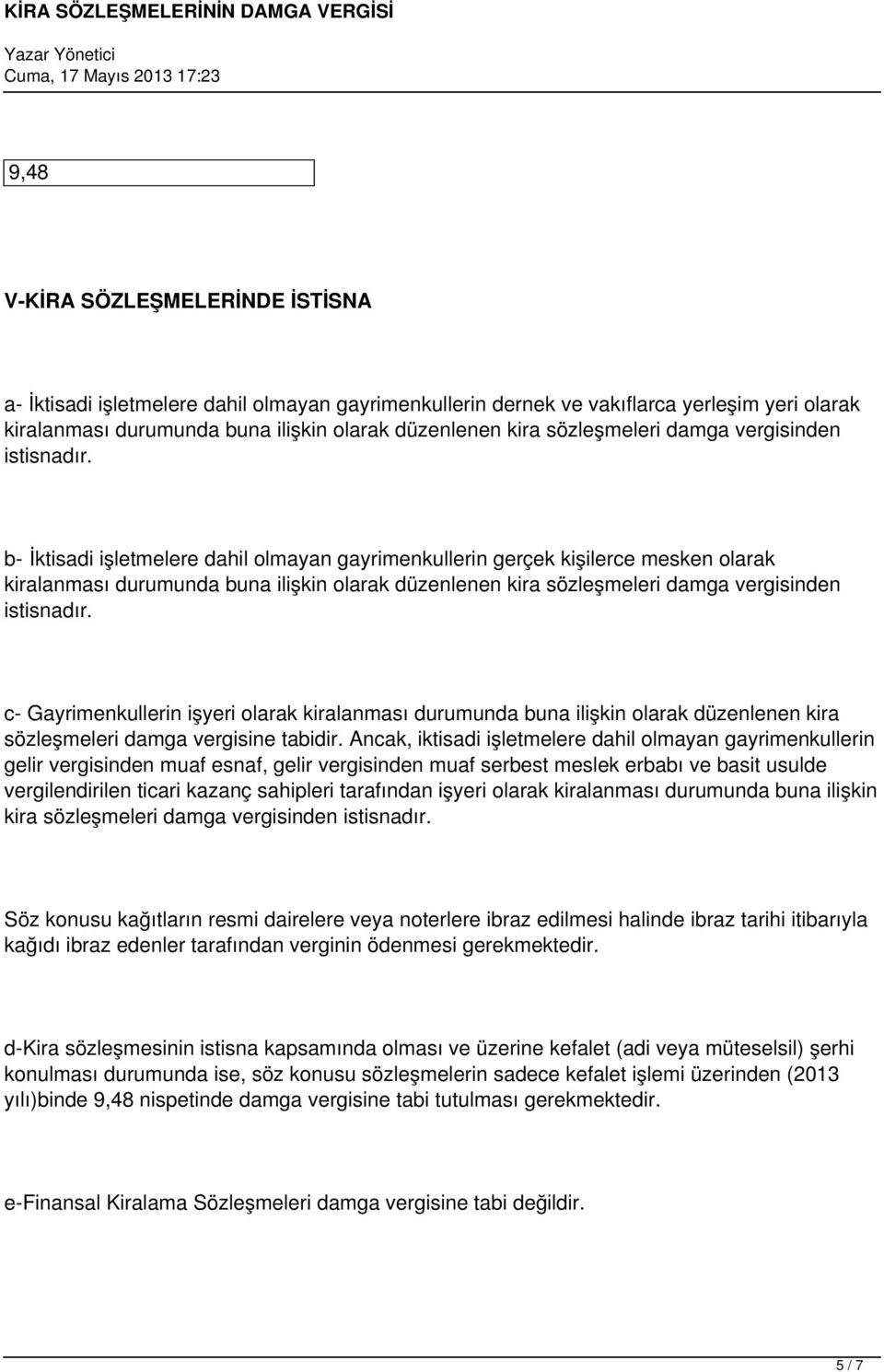 b- İktisadi işletmelere dahil olmayan gayrimenkullerin gerçek kişilerce mesken olarak kiralanması durumunda buna ilişkin olarak düzenlenen kira  c- Gayrimenkullerin işyeri olarak kiralanması