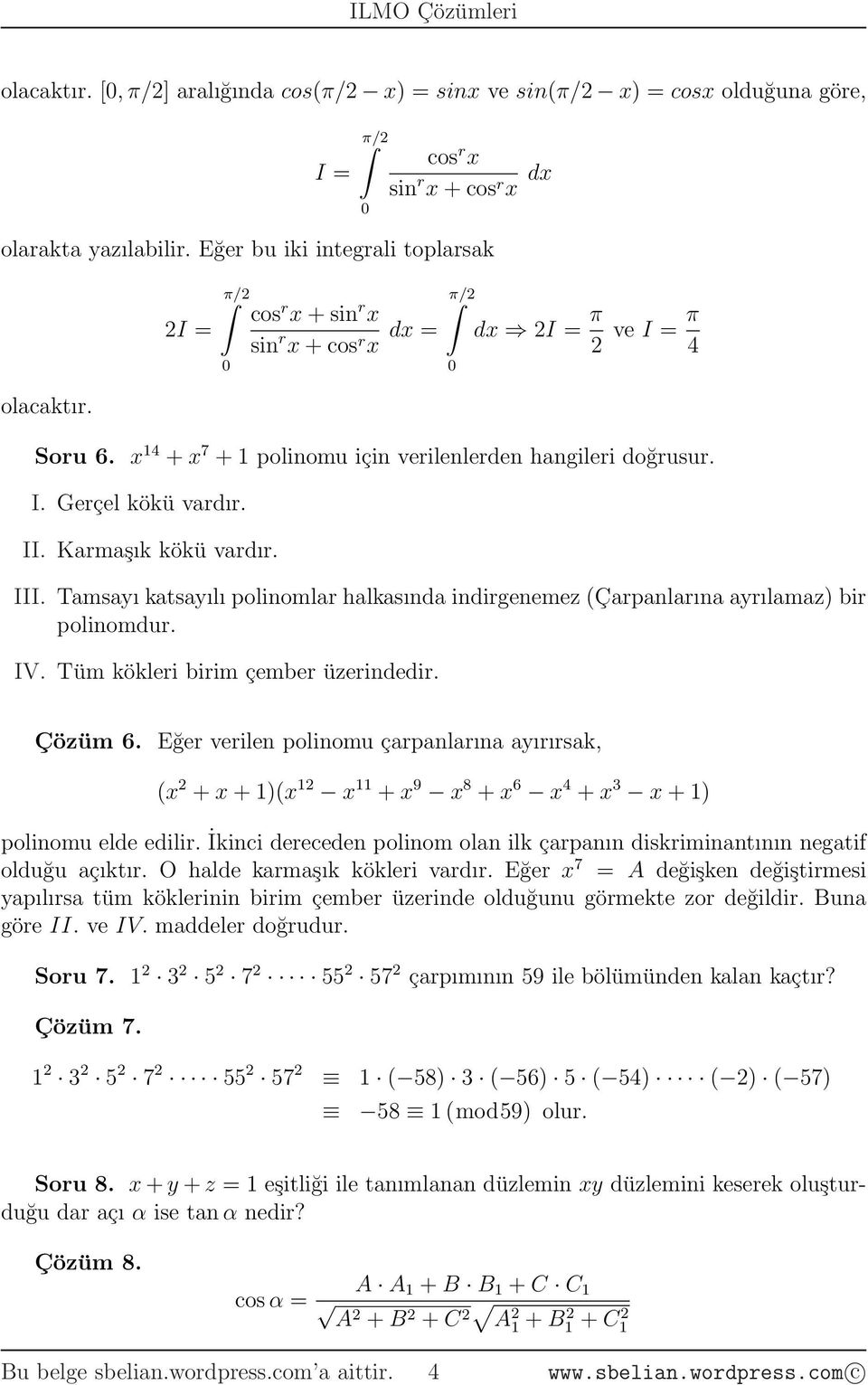 Karmaşık kökü vardır. III. Tamsayı katsayılı poliomlar halkasıda idirgeemez (Çarpalarıa ayrılamaz) bir poliomdur. IV. Tüm kökleri birim çember üzeridedir. Çözüm 6.