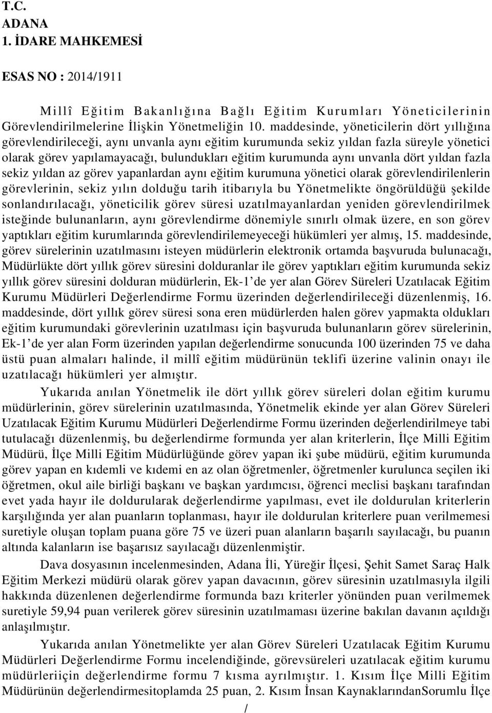 unvanla dört yıldan fazla sekiz yıldan az görev yapanlardan aynı eğitim kurumuna yönetici olarak görevlendirilenlerin görevlerinin, sekiz yılın dolduğu tarih itibarıyla bu Yönetmelikte öngörüldüğü