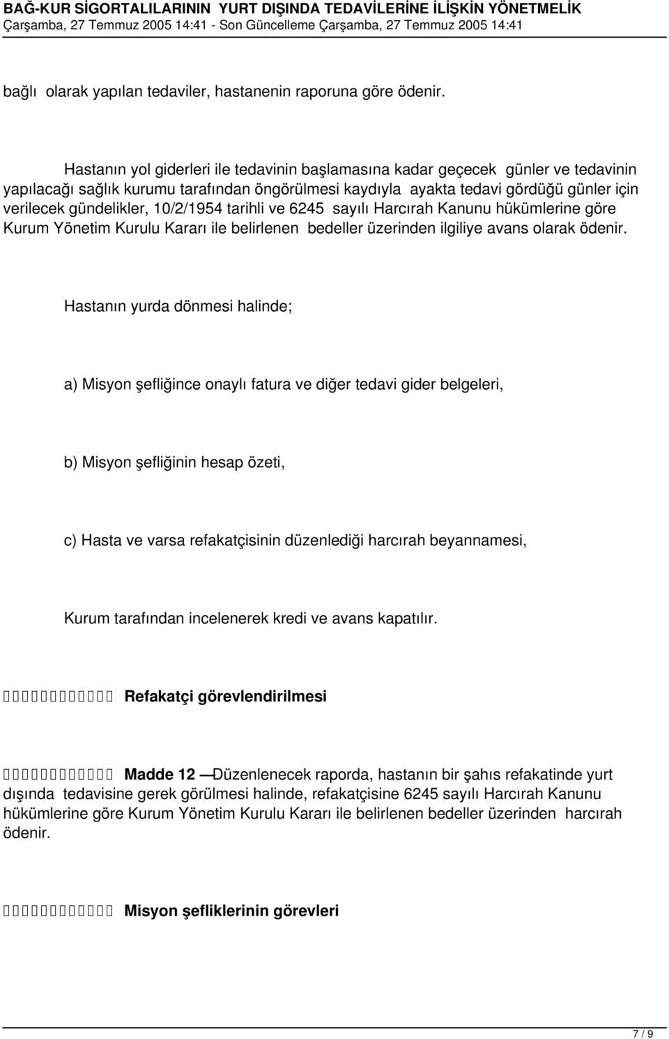 10/2/1954 tarihli ve 6245 sayılı Harcırah Kanunu hükümlerine göre Kurum Yönetim Kurulu Kararı ile belirlenen bedeller üzerinden ilgiliye avans olarak ödenir.