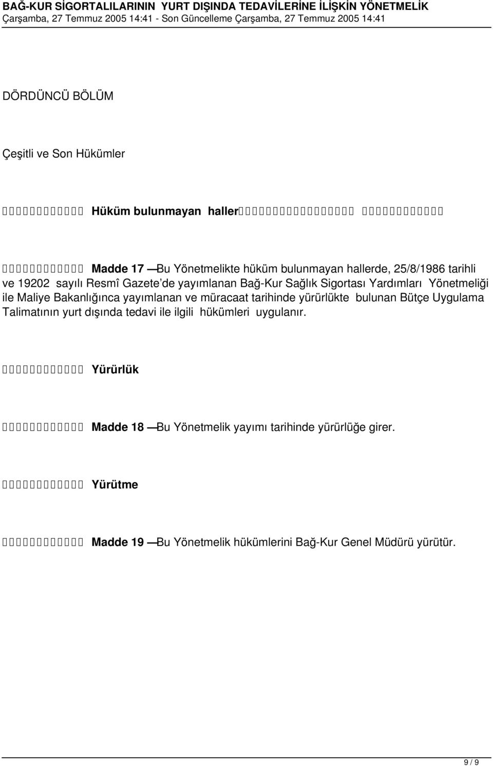 yayımlanan ve müracaat tarihinde yürürlükte bulunan Bütçe Uygulama Talimatının yurt dışında tedavi ile ilgili hükümleri uygulanır.